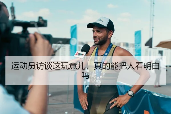运动员访谈这玩意儿，真的能把人看明白吗